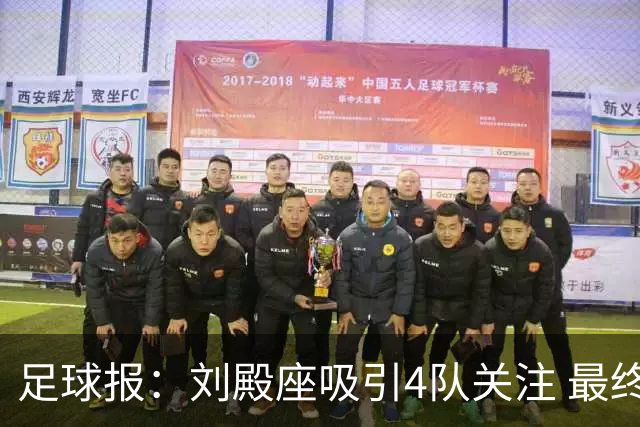 足球报：刘殿座吸引4队关注 最终选择蓉城