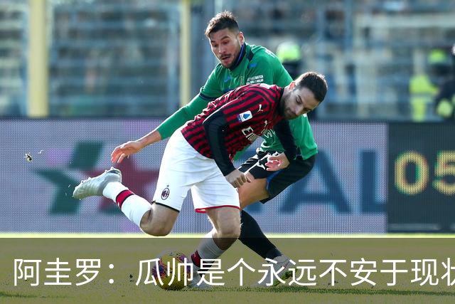 阿圭罗：瓜帅是个永远不安于现状、永远追求更多、喜欢挑战的人